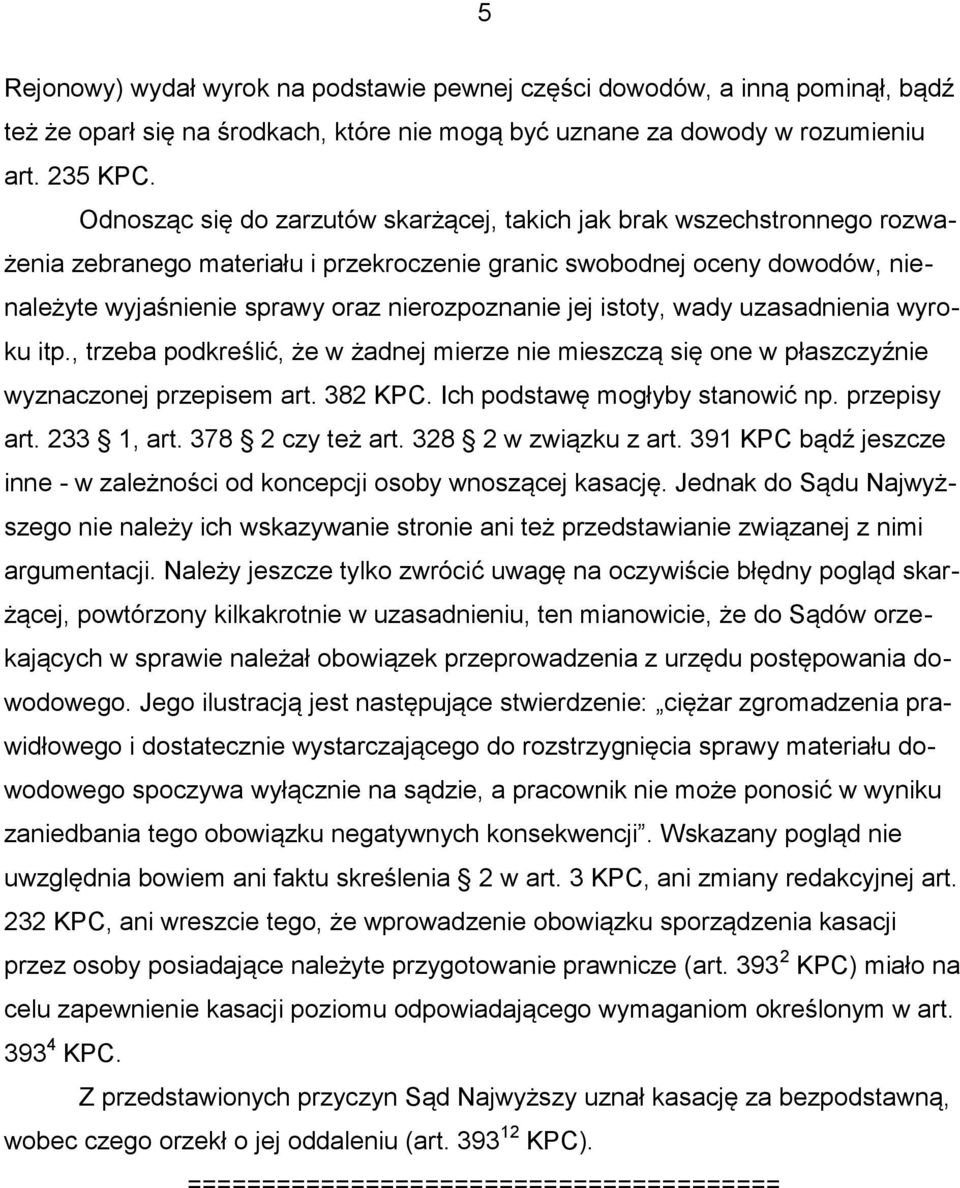 jej istoty, wady uzasadnienia wyroku itp., trzeba podkreślić, że w żadnej mierze nie mieszczą się one w płaszczyźnie wyznaczonej przepisem art. 382 KPC. Ich podstawę mogłyby stanowić np. przepisy art.