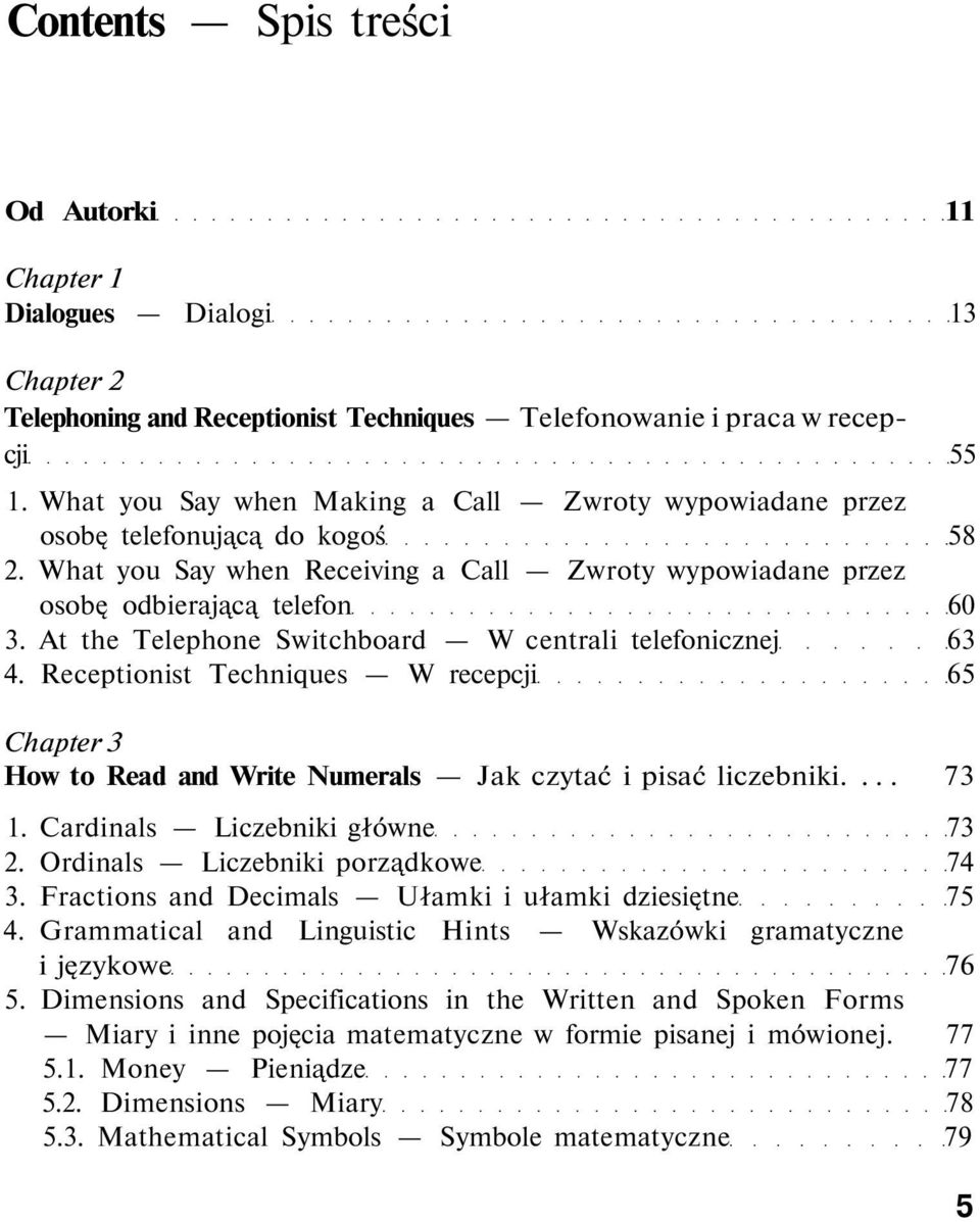 At the Telephone Switchboard W centrali telefonicznej 63 4. Receptionist Techniques W recepcji 65 Chapter 3 How to Read and Write Numerals Jak czytać i pisać liczebniki.... 73 1.