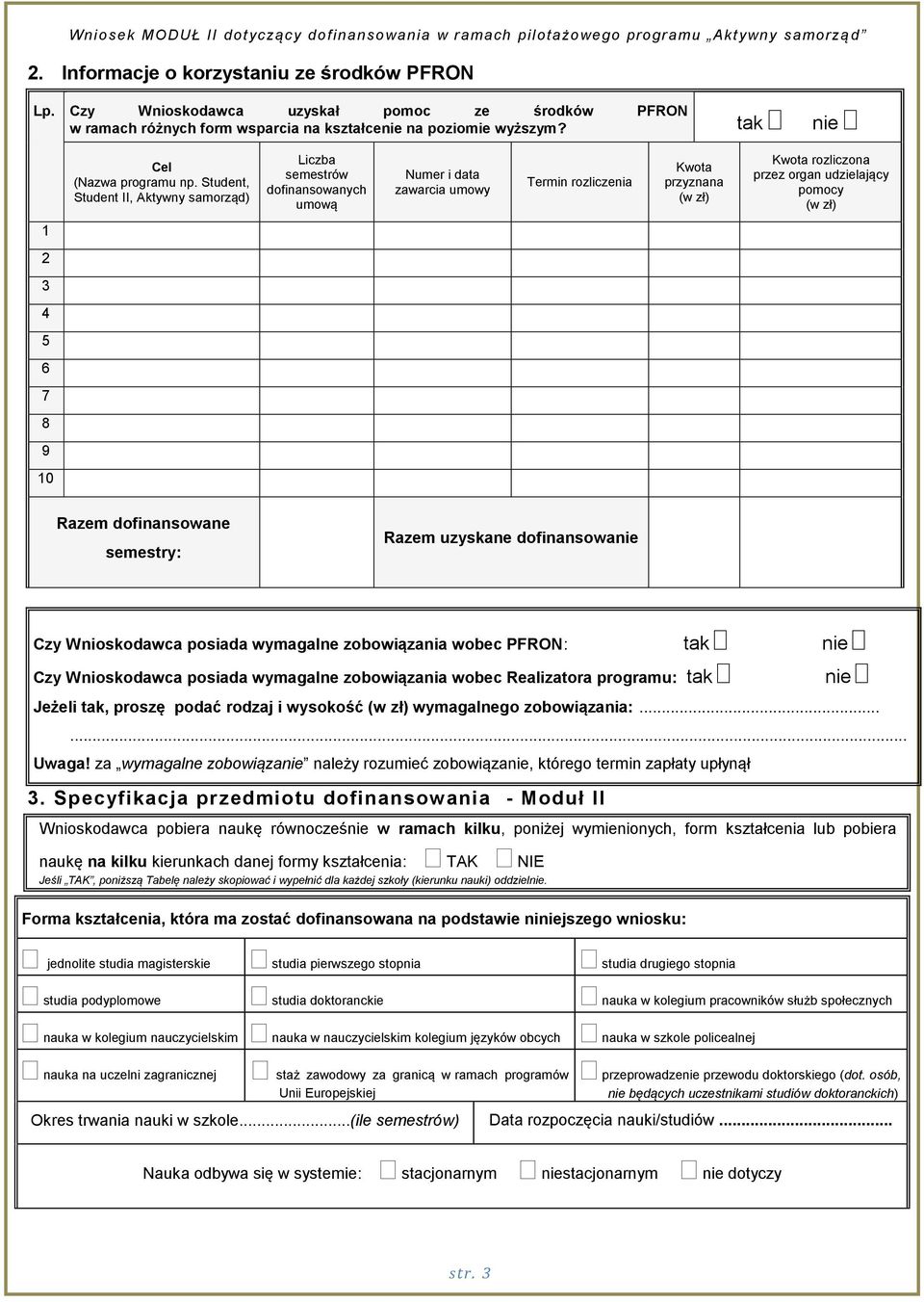 zł) 1 2 3 4 5 6 7 8 9 10 Razem dofinansowane semestry: Razem uzyskane dofinansowanie Czy Wnioskodawca posiada wymagalne zobowiązania wobec PFRON: tak nie Czy Wnioskodawca posiada wymagalne