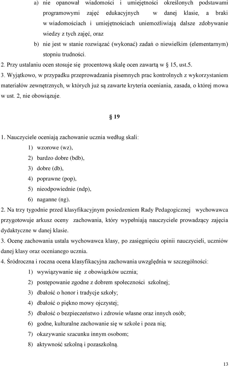 Wyjątkowo, w przypadku przeprowadzania pisemnych prac kontrolnych z wykorzystaniem materiałów zewnętrznych, w których już są zawarte kryteria oceniania, zasada, o której mowa w ust. 2, nie obowiązuje.