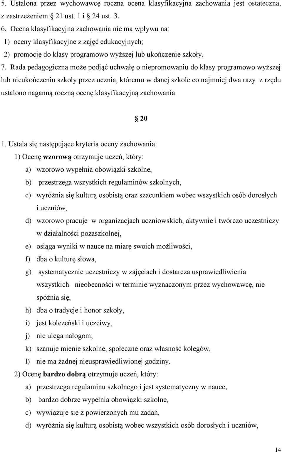 Rada pedagogiczna może podjąć uchwałę o niepromowaniu do klasy programowo wyższej lub nieukończeniu szkoły przez ucznia, któremu w danej szkole co najmniej dwa razy z rzędu ustalono naganną roczną