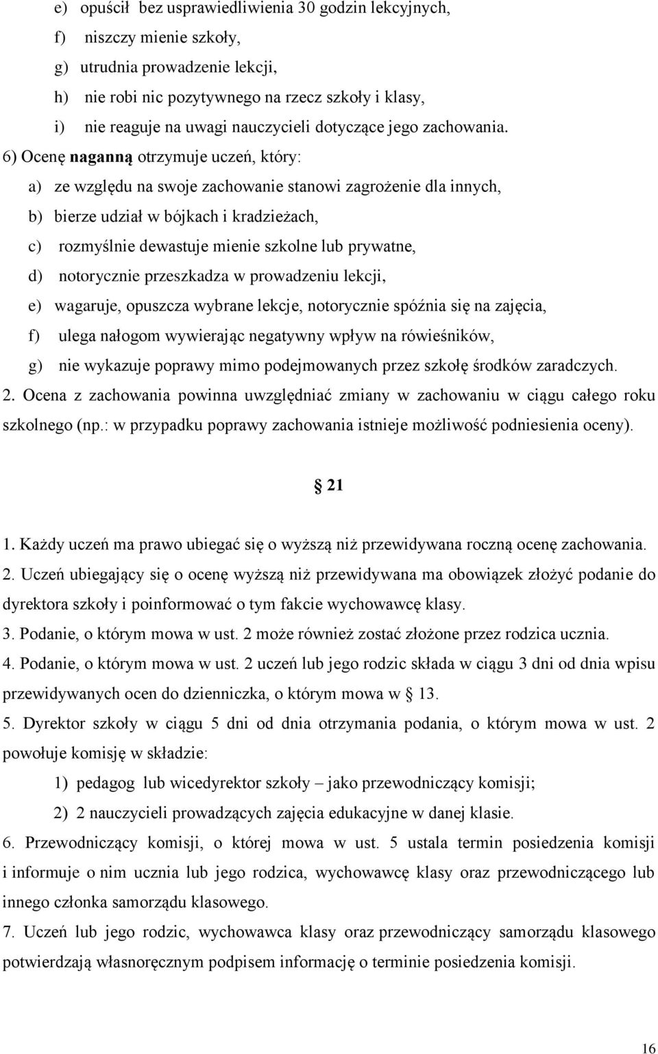 6) Ocenę naganną otrzymuje uczeń, który: a) ze względu na swoje zachowanie stanowi zagrożenie dla innych, b) bierze udział w bójkach i kradzieżach, c) rozmyślnie dewastuje mienie szkolne lub