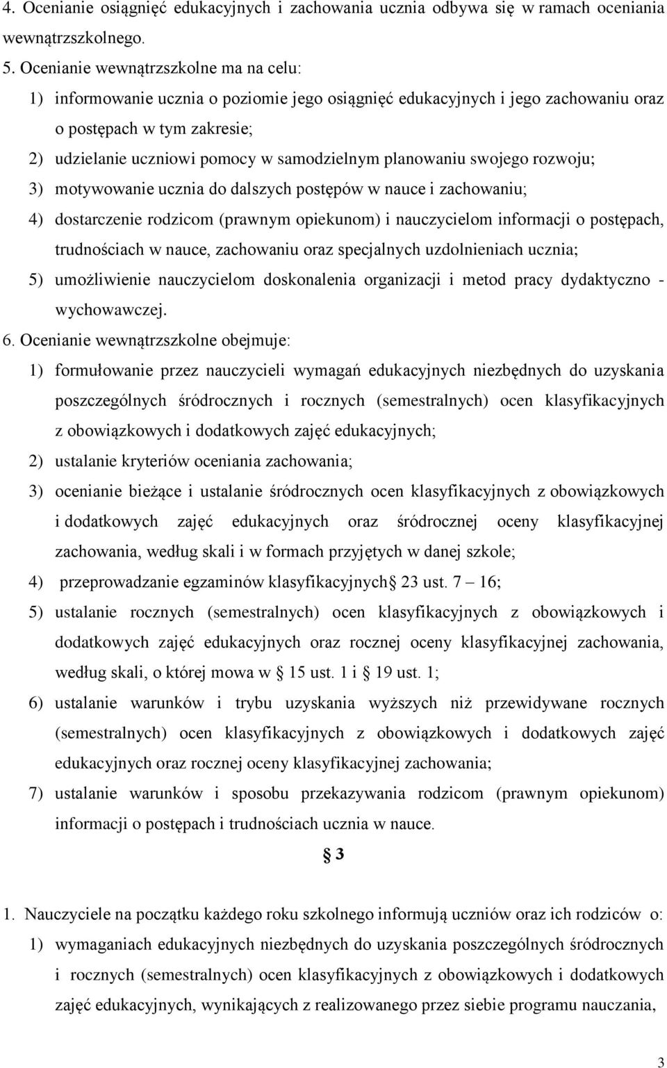 planowaniu swojego rozwoju; 3) motywowanie ucznia do dalszych postępów w nauce i zachowaniu; 4) dostarczenie rodzicom (prawnym opiekunom) i nauczycielom informacji o postępach, trudnościach w nauce,