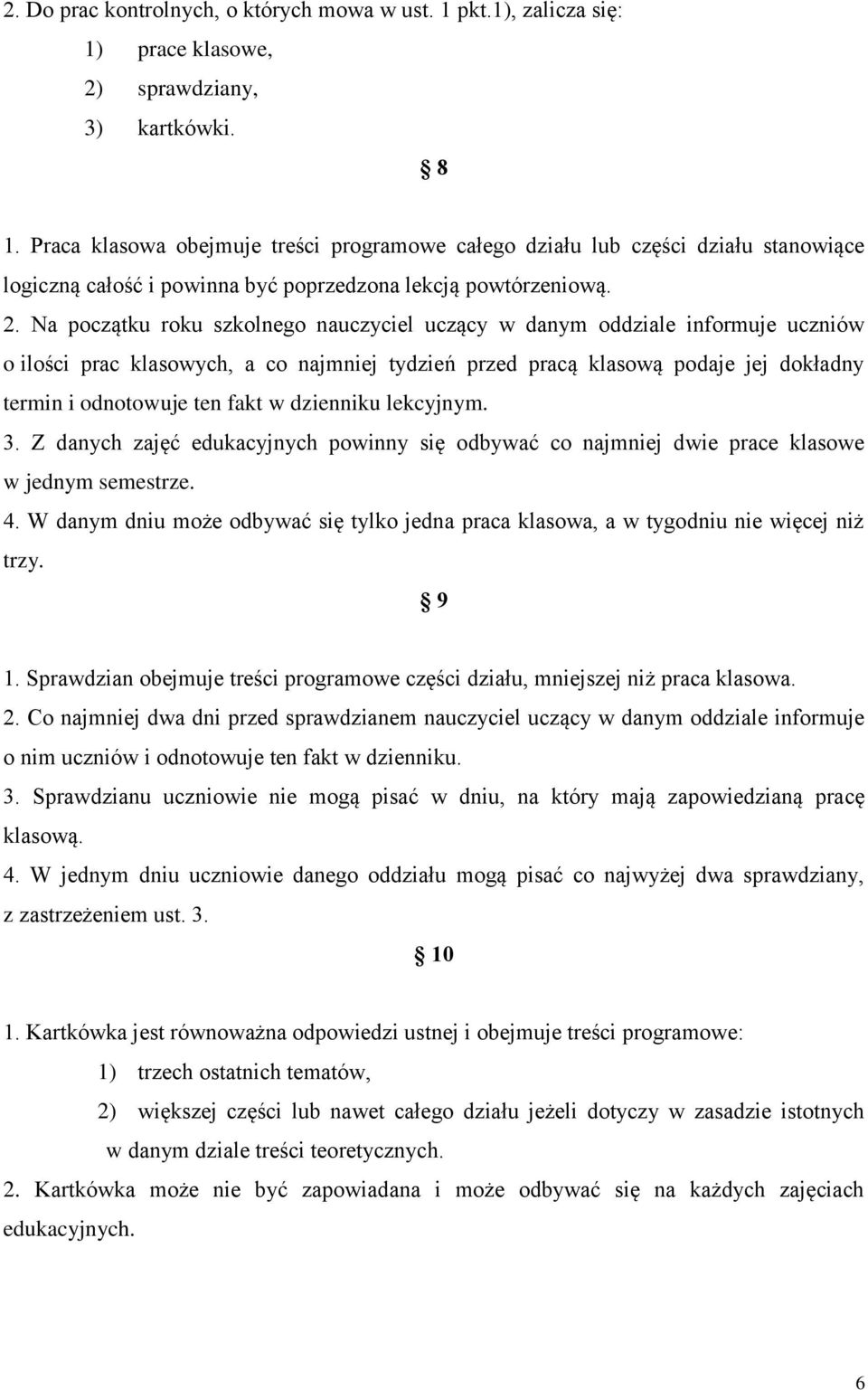 Na początku roku szkolnego nauczyciel uczący w danym oddziale informuje uczniów o ilości prac klasowych, a co najmniej tydzień przed pracą klasową podaje jej dokładny termin i odnotowuje ten fakt w