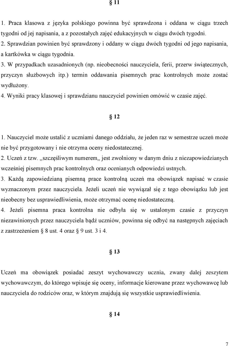 nieobecności nauczyciela, ferii, przerw świątecznych, przyczyn służbowych itp.) termin oddawania pisemnych prac kontrolnych może zostać wydłużony. 4.