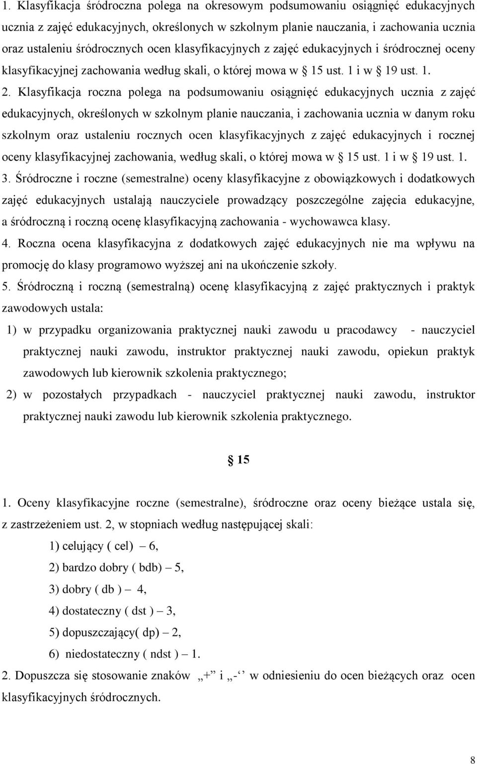 Klasyfikacja roczna polega na podsumowaniu osiągnięć edukacyjnych ucznia z zajęć edukacyjnych, określonych w szkolnym planie nauczania, i zachowania ucznia w danym roku szkolnym oraz ustaleniu