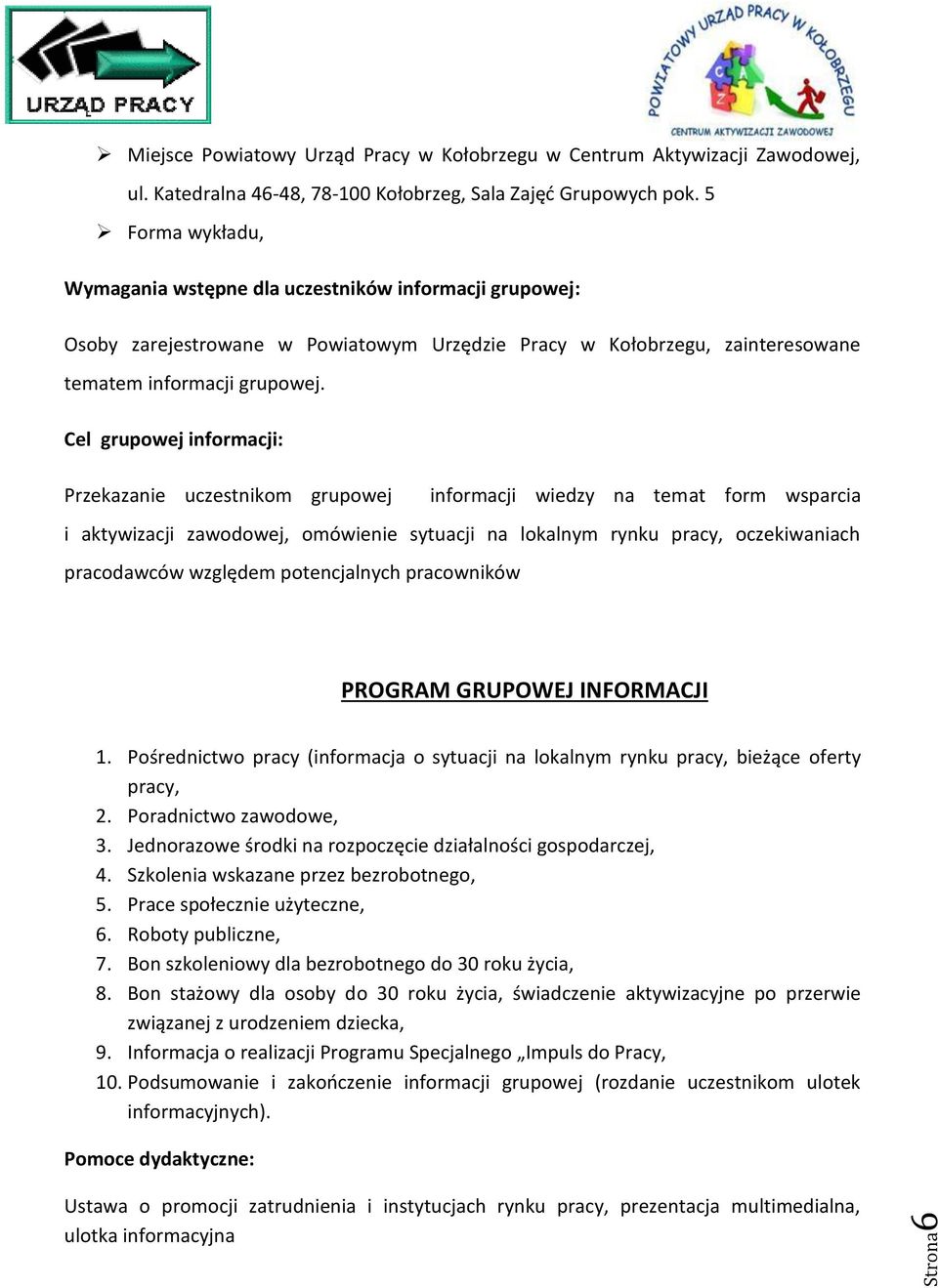 względem potencjalnych pracowników PROGRAM GRUPOWEJ INFORMACJI 1. Pośrednictwo pracy (informacja o sytuacji na lokalnym rynku pracy, bieżące oferty pracy, 2. Poradnictwo zawodowe, 3.