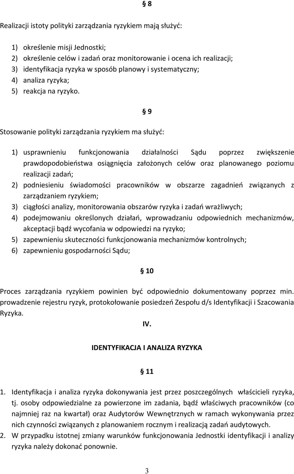 9 Stosowanie polityki zarządzania ryzykiem ma służyć: 1) usprawnieniu funkcjonowania działalności Sądu poprzez zwiększenie prawdopodobieństwa osiągnięcia założonych celów oraz planowanego poziomu