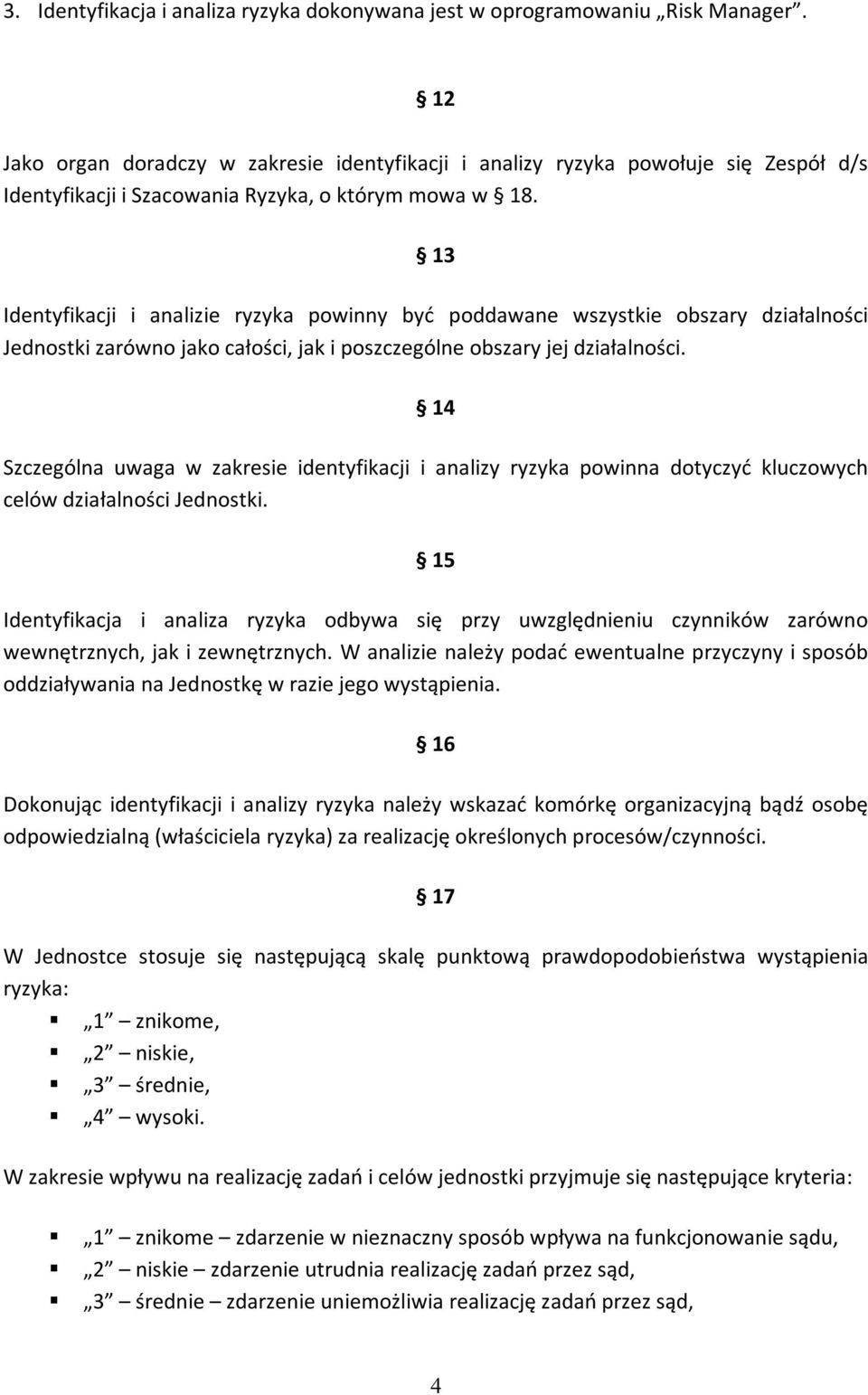 13 Identyfikacji i analizie ryzyka powinny być poddawane wszystkie obszary działalności Jednostki zarówno jako całości, jak i poszczególne obszary jej działalności.