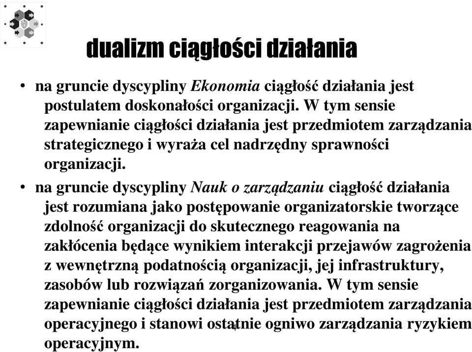 na gruncie dyscypliny Nauk o zarządzaniu ciągłość działania jest rozumiana jako postępowanie organizatorskie tworzące zdolność organizacji do skutecznego reagowania na zakłócenia