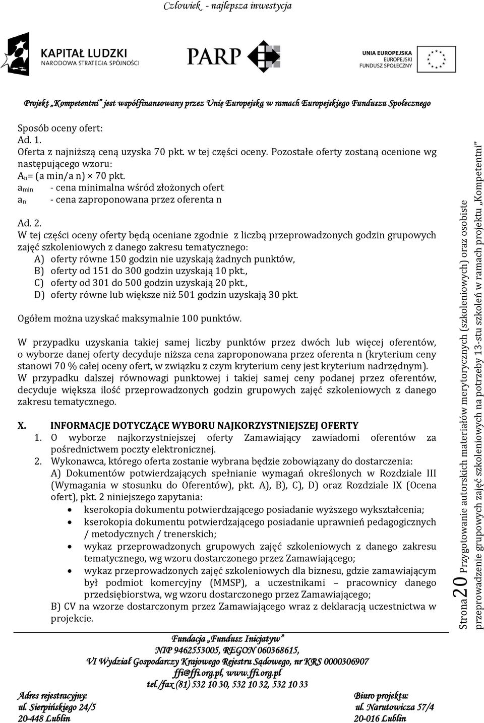 W tej części oceny oferty będą oceniane zgodnie z liczbą przeprowadzonych godzin grupowych zajęć szkoleniowych z danego zakresu tematycznego: A) oferty równe 150 godzin nie uzyskają żadnych punktów,