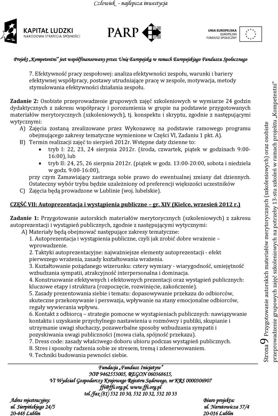 konspektu i skryptu, zgodnie z następującymi wytycznymi: obejmującego zakresy tematyczne wymienione w Części VI, Zadaniu 1 pkt. A). B) Termin realizacji zajęć to sierpień 2012r.