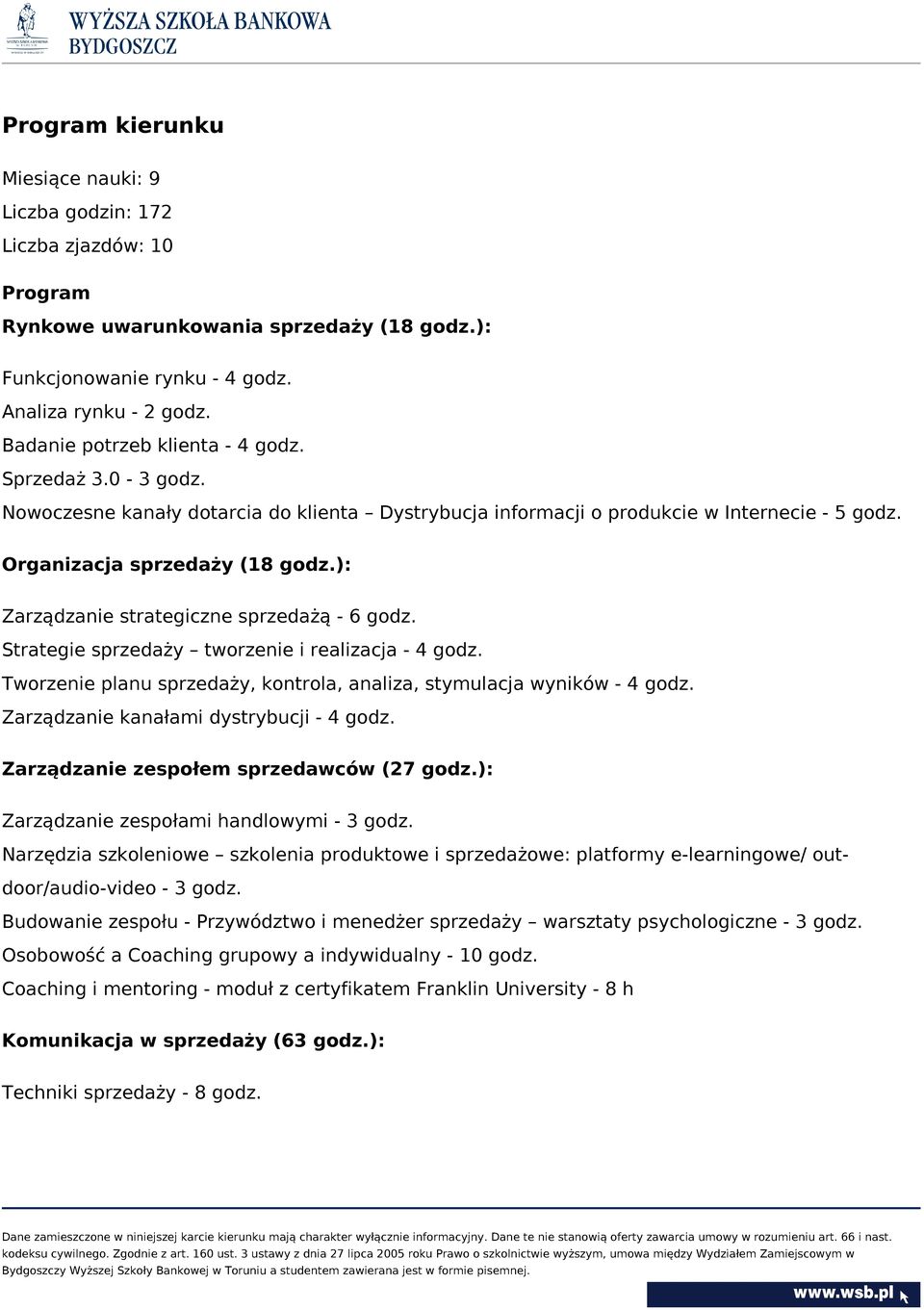 ): Zarządzanie strategiczne sprzedażą - 6 godz. Strategie sprzedaży tworzenie i realizacja - 4 godz. Tworzenie planu sprzedaży, kontrola, analiza, stymulacja wyników - 4 godz.