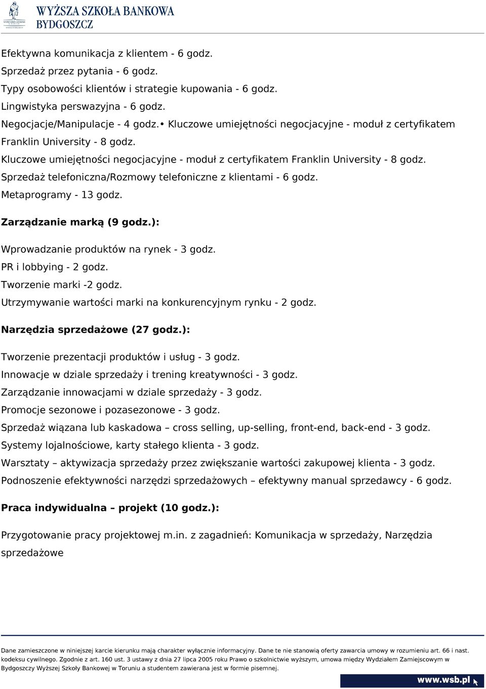 Sprzedaż telefoniczna/rozmowy telefoniczne z klientami - 6 godz. Metaprogramy - 13godz. Zarządzanie marką (9godz.): Wprowadzanie produktów na rynek - 3 godz. PR i lobbying - 2godz.