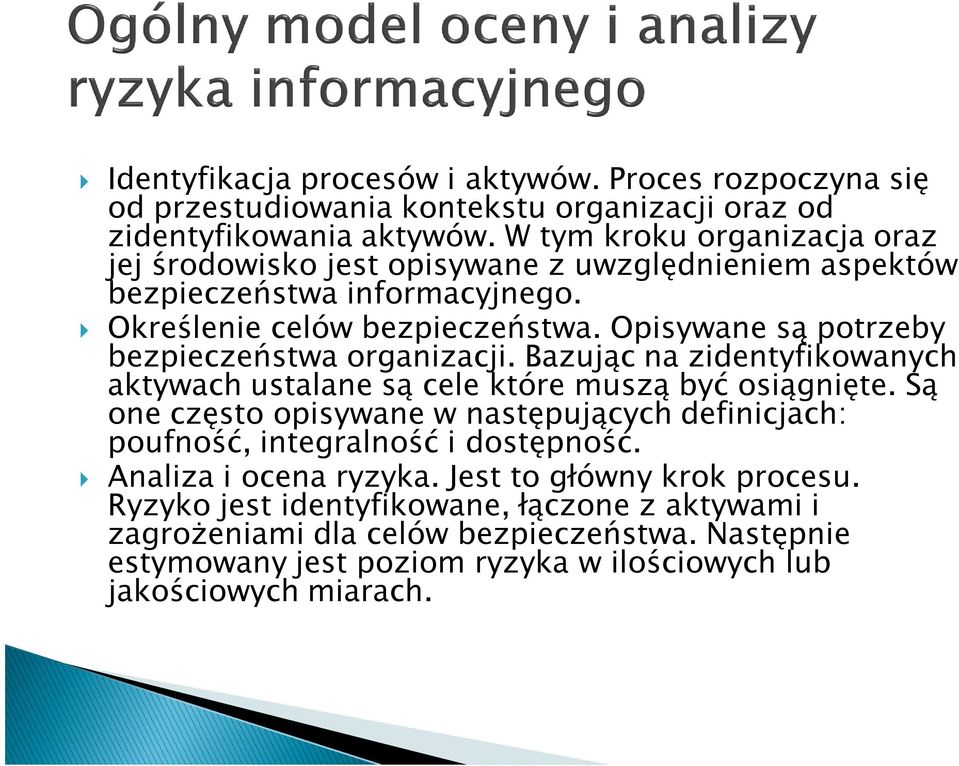 Opisywane są potrzeby bezpieczeństwa organizacji. Bazując na zidentyfikowanych aktywach ustalane są cele które muszą być osiągnięte.