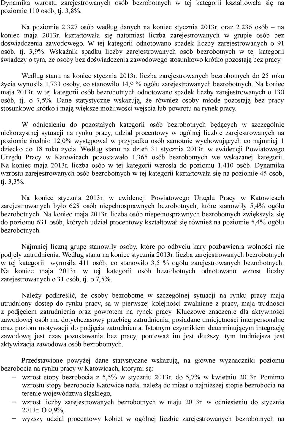 3,9%. Wskaźnik spadku liczby zarejestrowanych osób bezrobotnych w tej kategorii świadczy o tym, że osoby bez doświadczenia zawodowego stosunkowo krótko pozostają bez pracy.