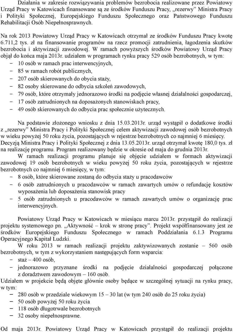 zł na finansowanie programów na rzecz promocji zatrudnienia, łagodzenia skutków bezrobocia i aktywizacji zawodowej. W ramach powyższych środków Powiatowy Urząd Pracy objął do końca maja 2013r.