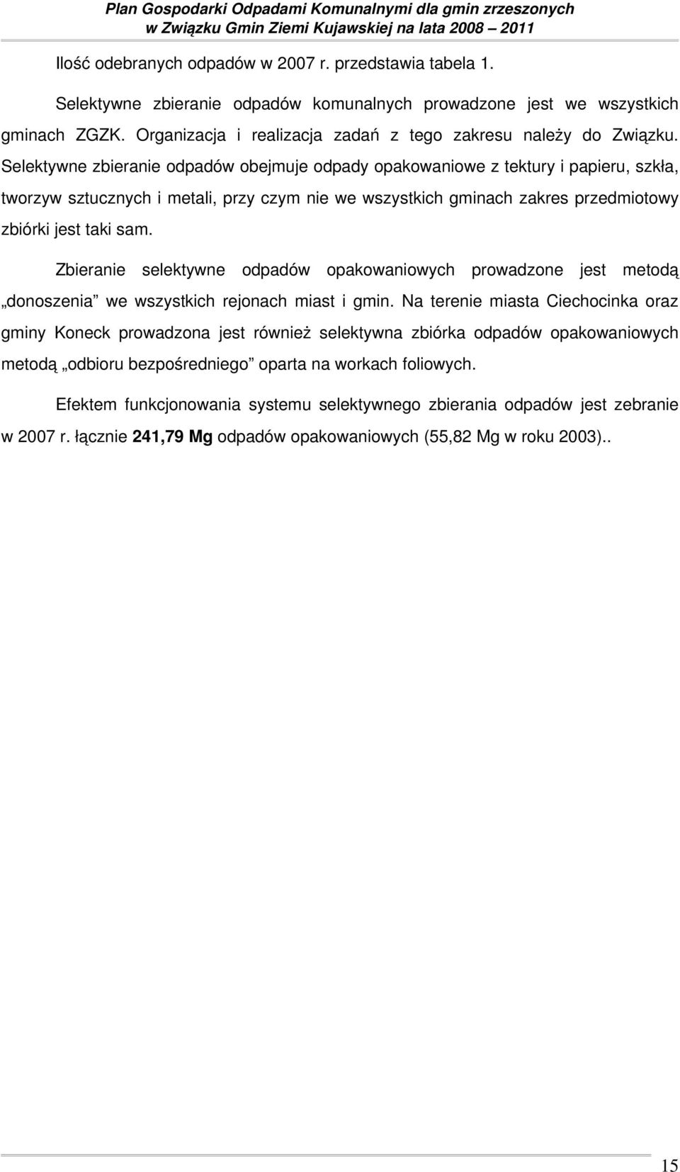 Selektywne zbieranie odpadów obejmuje odpady opakowaniowe z tektury i papieru, szkła, tworzyw sztucznych i metali, przy czym nie we wszystkich gminach zakres przedmiotowy zbiórki jest taki sam.