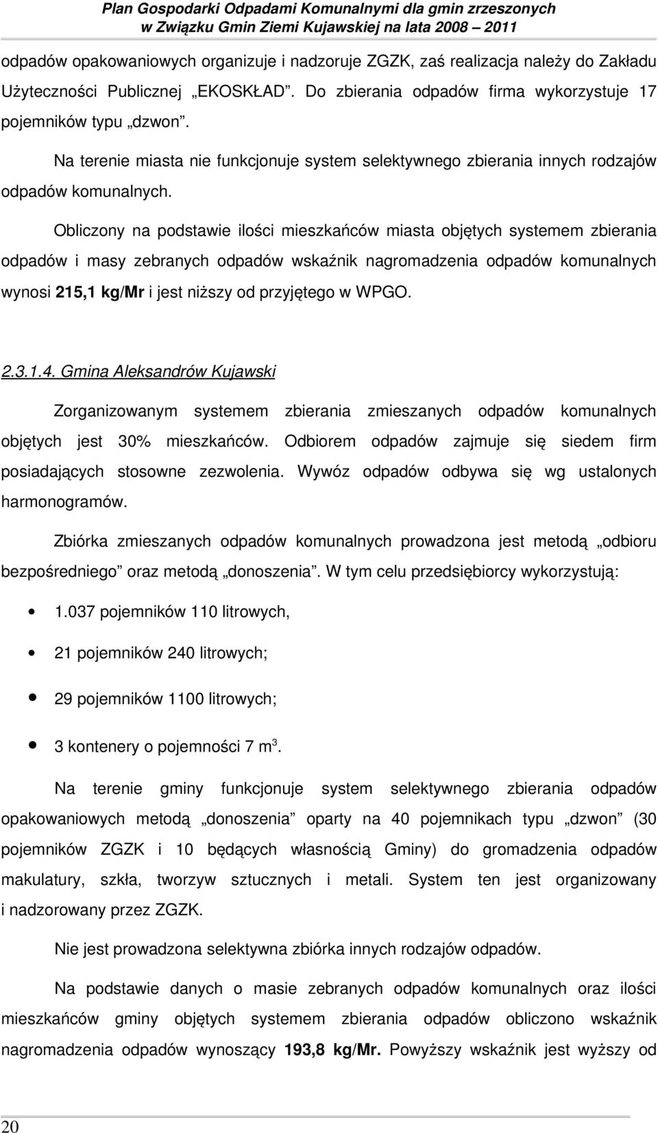 Obliczony na podstawie ilości mieszkańców miasta objętych systemem zbierania odpadów i masy zebranych odpadów wskaźnik nagromadzenia odpadów komunalnych wynosi 215,1 kg/mr i jest niższy od przyjętego