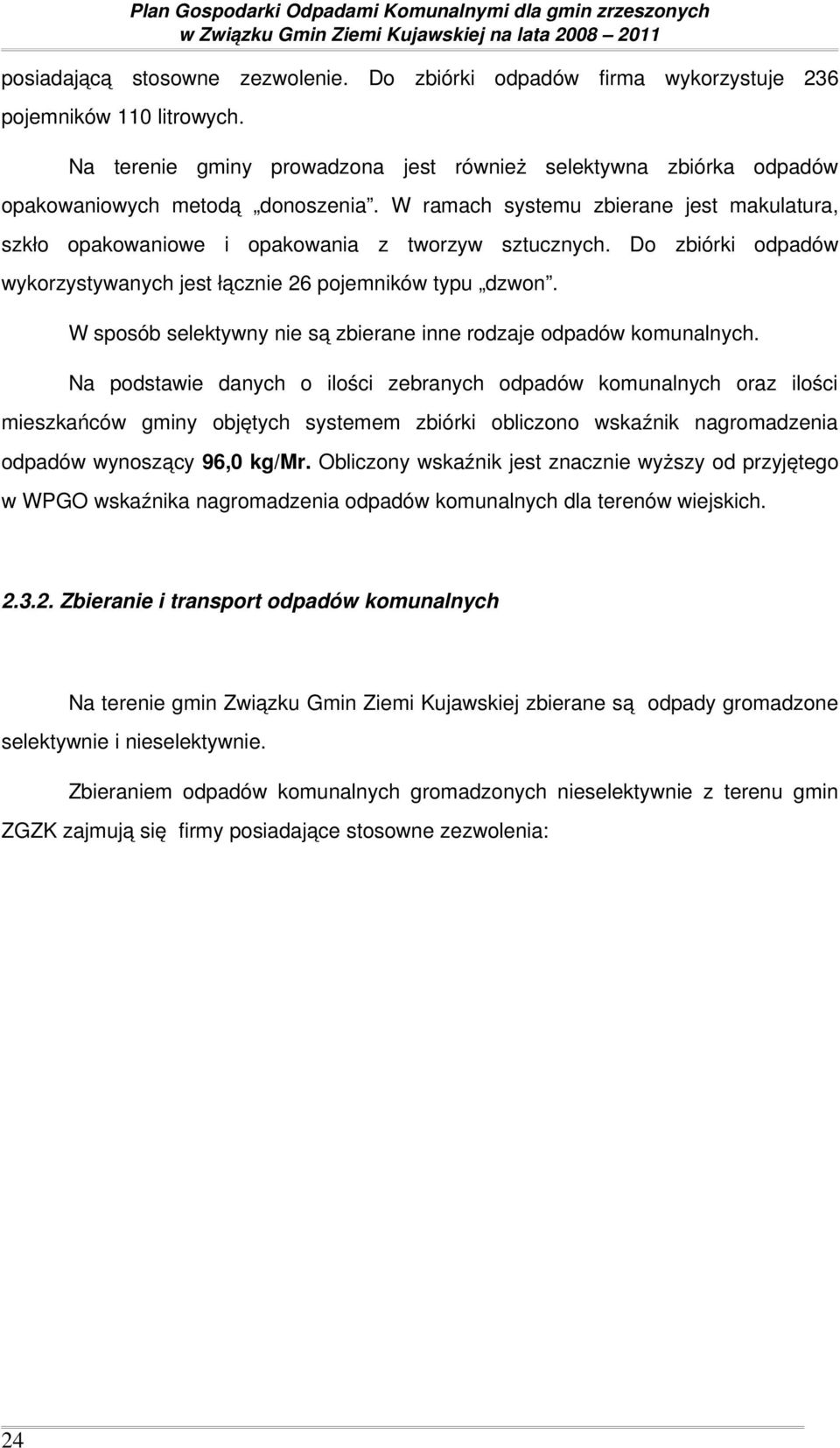 Do zbiórki odpadów wykorzystywanych jest łącznie 26 pojemników typu dzwon. W sposób selektywny nie są zbierane inne rodzaje odpadów komunalnych.