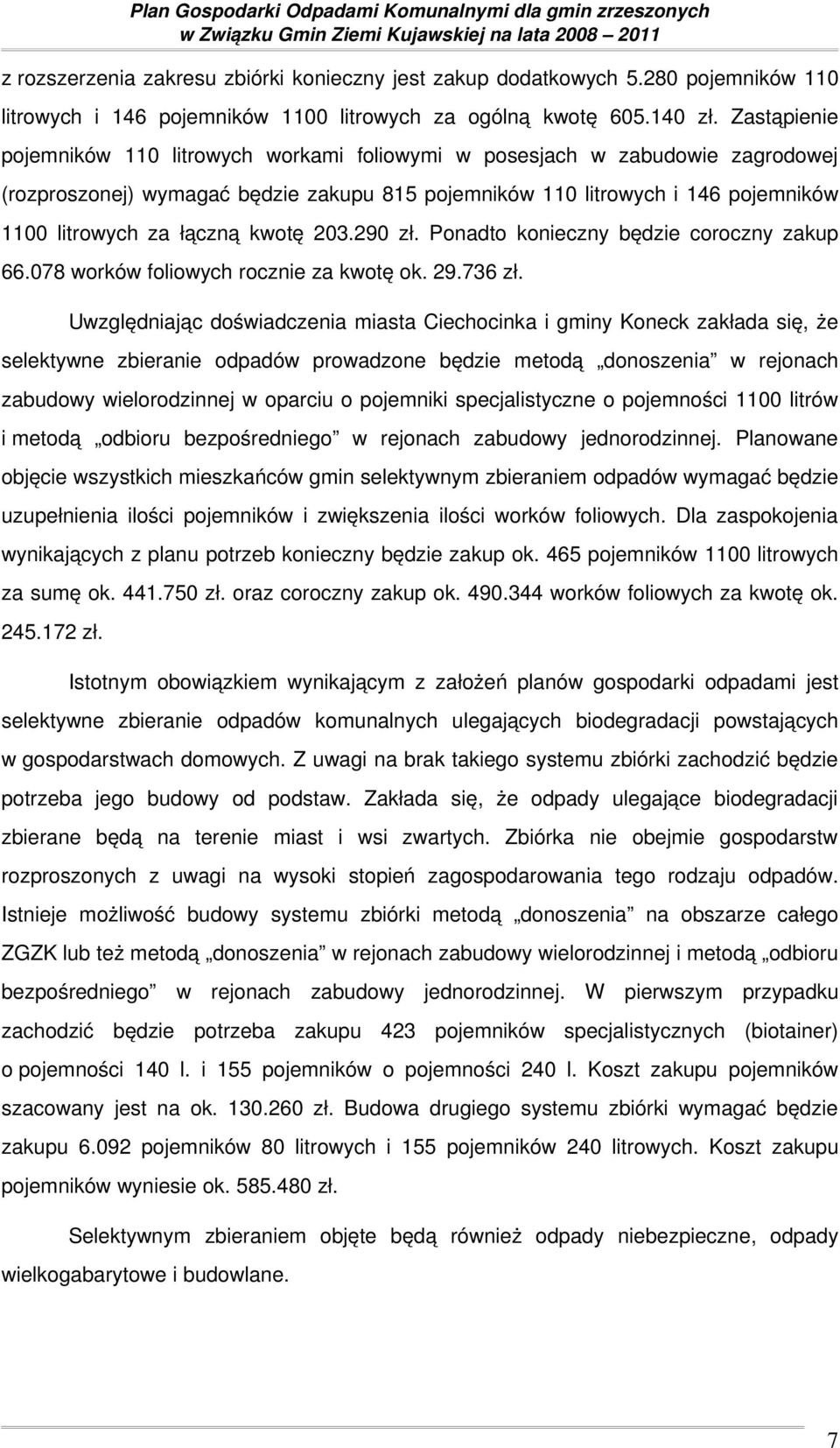 kwotę 203.290 zł. Ponadto konieczny będzie coroczny zakup 66.078 worków foliowych rocznie za kwotę ok. 29.736 zł.