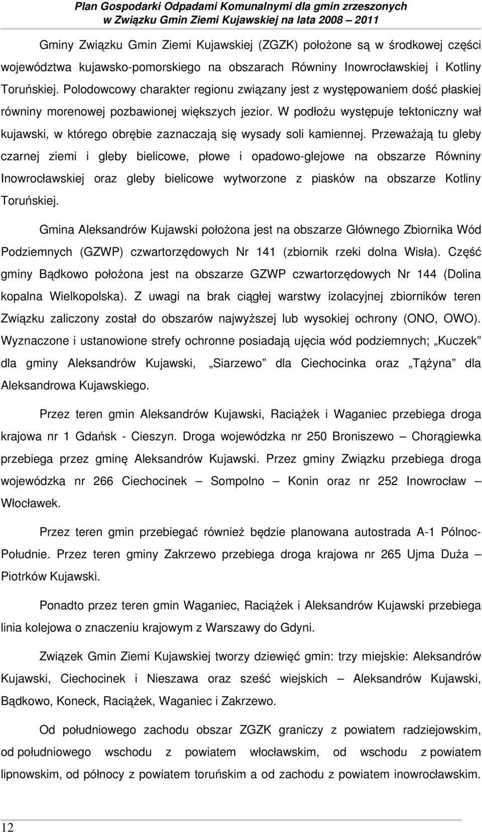 W podłożu występuje tektoniczny wał kujawski, w którego obrębie zaznaczają się wysady soli kamiennej.