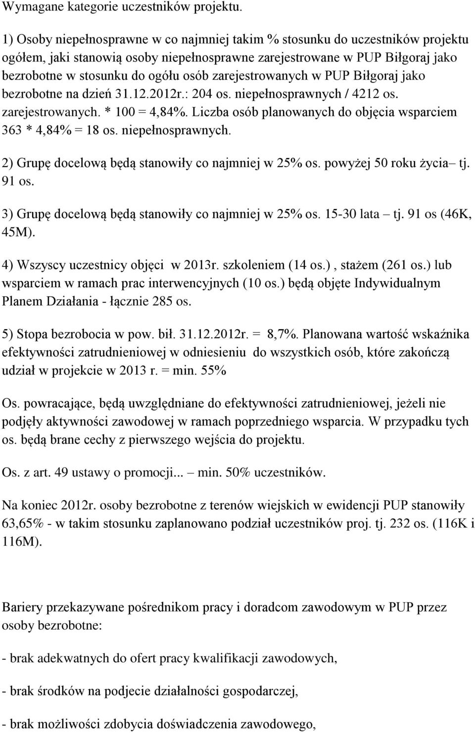 zarejestrowanych w PUP Biłgoraj jako bezrobotne na dzień 31.12.2012r.: 204 os. niepełnosprawnych / 4212 os. zarejestrowanych. * 100 = 4,84%.