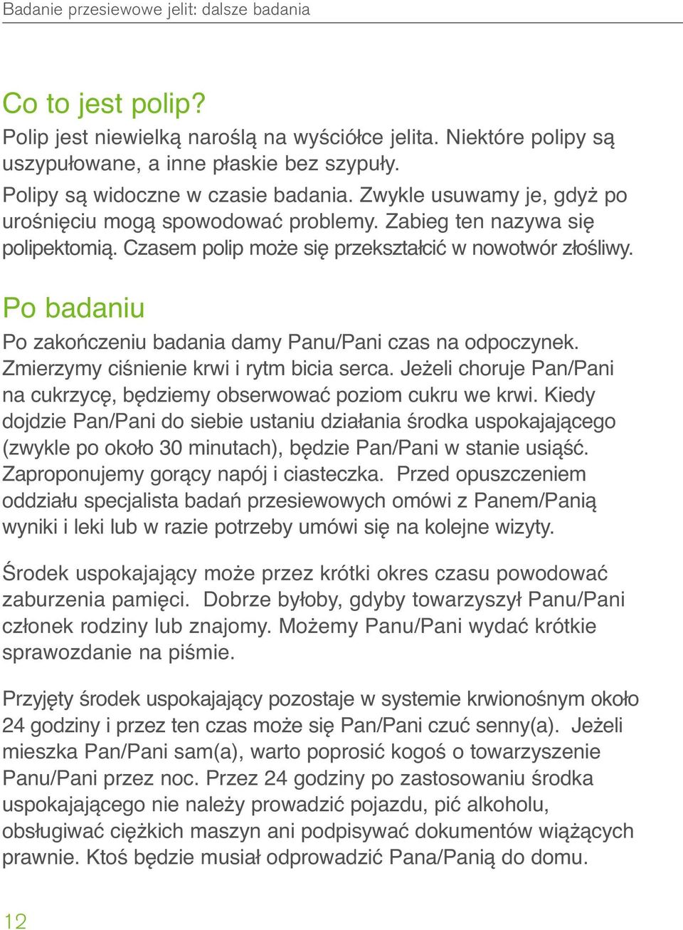 Po badaniu Po zakończeniu badania damy Panu/Pani czas na odpoczynek. Zmierzymy ciśnienie krwi i rytm bicia serca. Jeżeli choruje Pan/Pani na cukrzycę, będziemy obserwować poziom cukru we krwi.