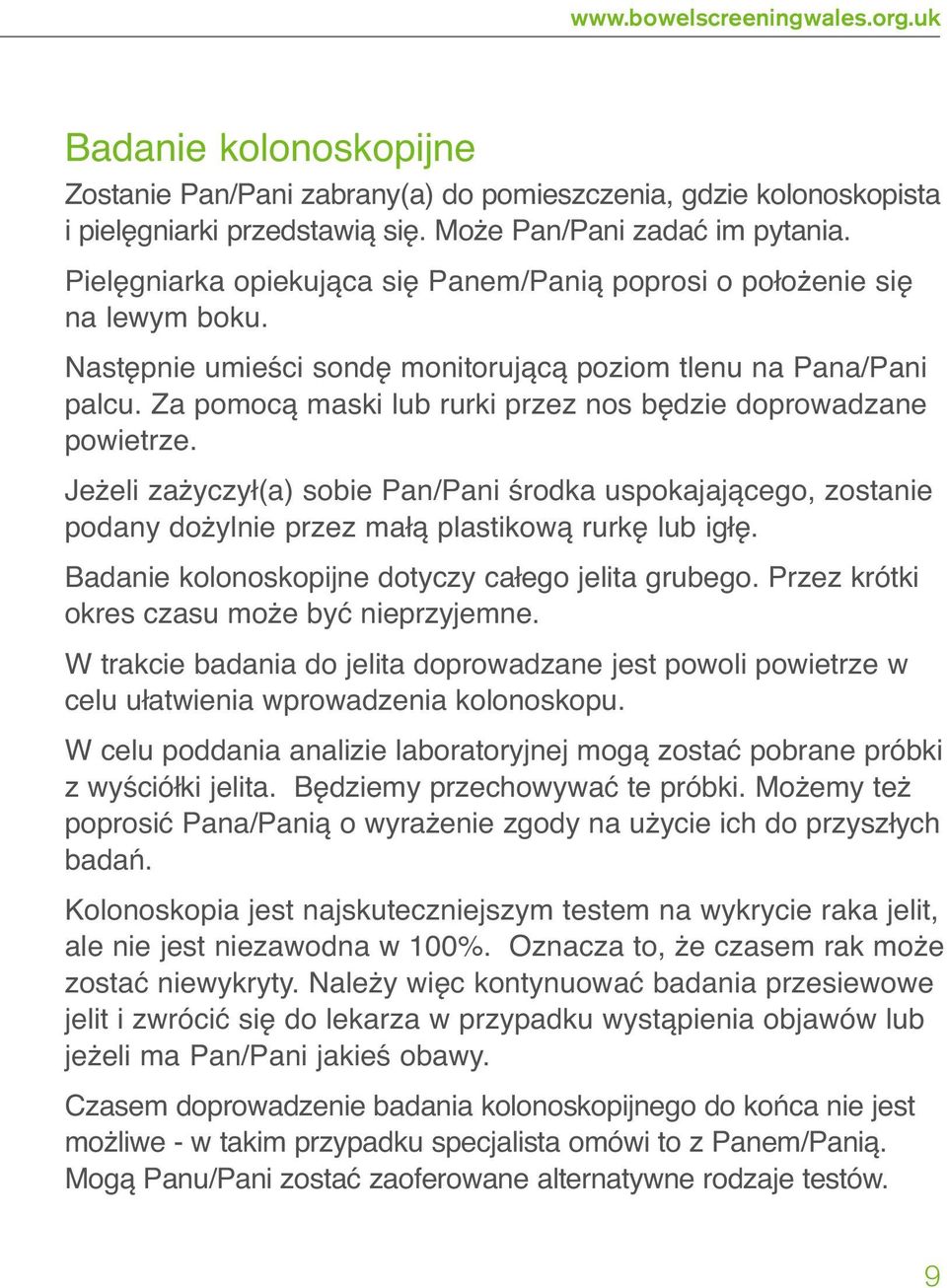 Za pomocą maski lub rurki przez nos będzie doprowadzane powietrze. Jeżeli zażyczył(a) sobie Pan/Pani środka uspokajającego, zostanie podany dożylnie przez małą plastikową rurkę lub igłę.