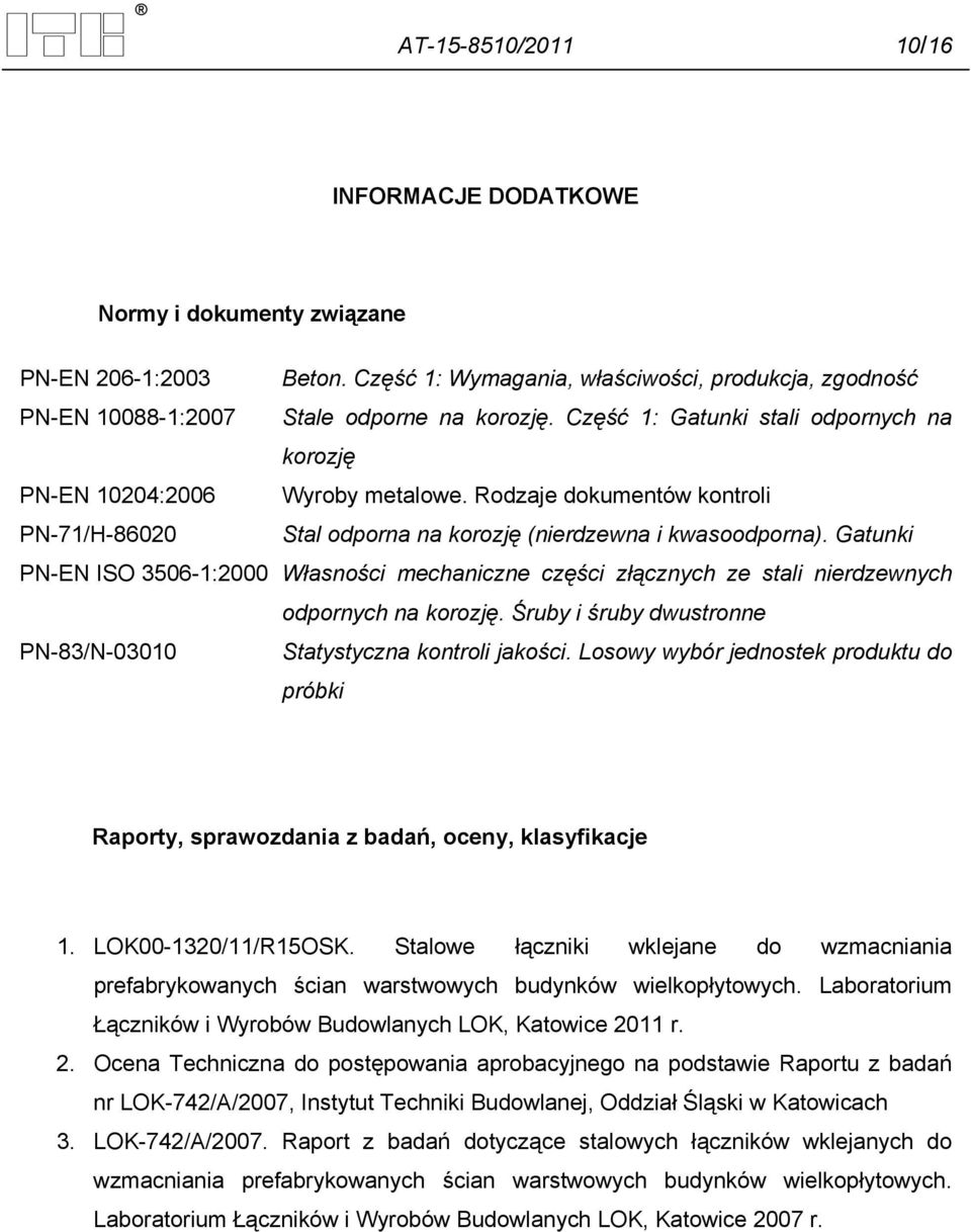 Gatunki PN-EN ISO 3506-1:2000 Własności mechaniczne części złącznych ze stali nierdzewnych odpornych na korozję. Śruby i śruby dwustronne PN-83/N-03010 Statystyczna kontroli jakości.