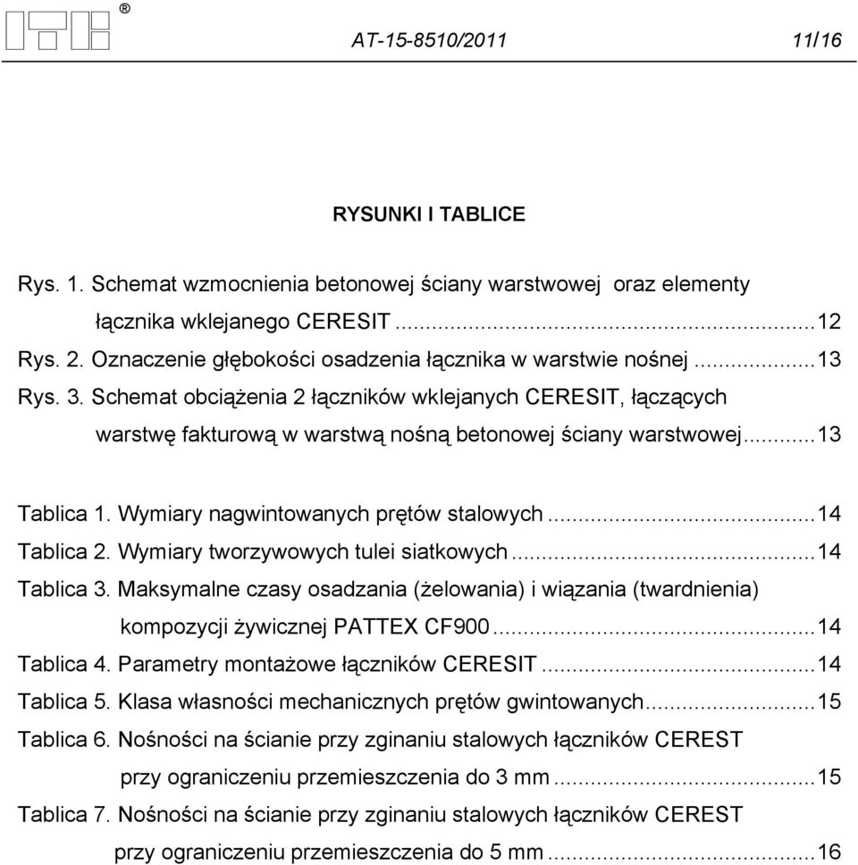 .. 13 Tablica 1. Wymiary nagwintowanych prętów stalowych... 14 Tablica 2. Wymiary tworzywowych tulei siatkowych... 14 Tablica 3.