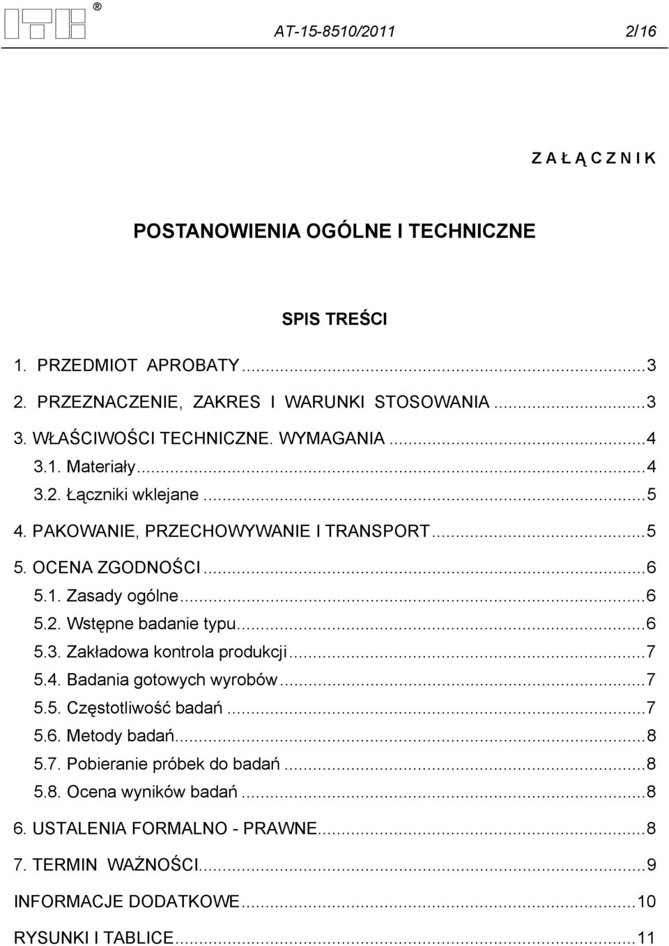 .. 6 5.2. Wstępne badanie typu... 6 5.3. Zakładowa kontrola produkcji... 7 5.4. Badania gotowych wyrobów... 7 5.5. Częstotliwość badań... 7 5.6. Metody badań... 8 5.7. Pobieranie próbek do badań.