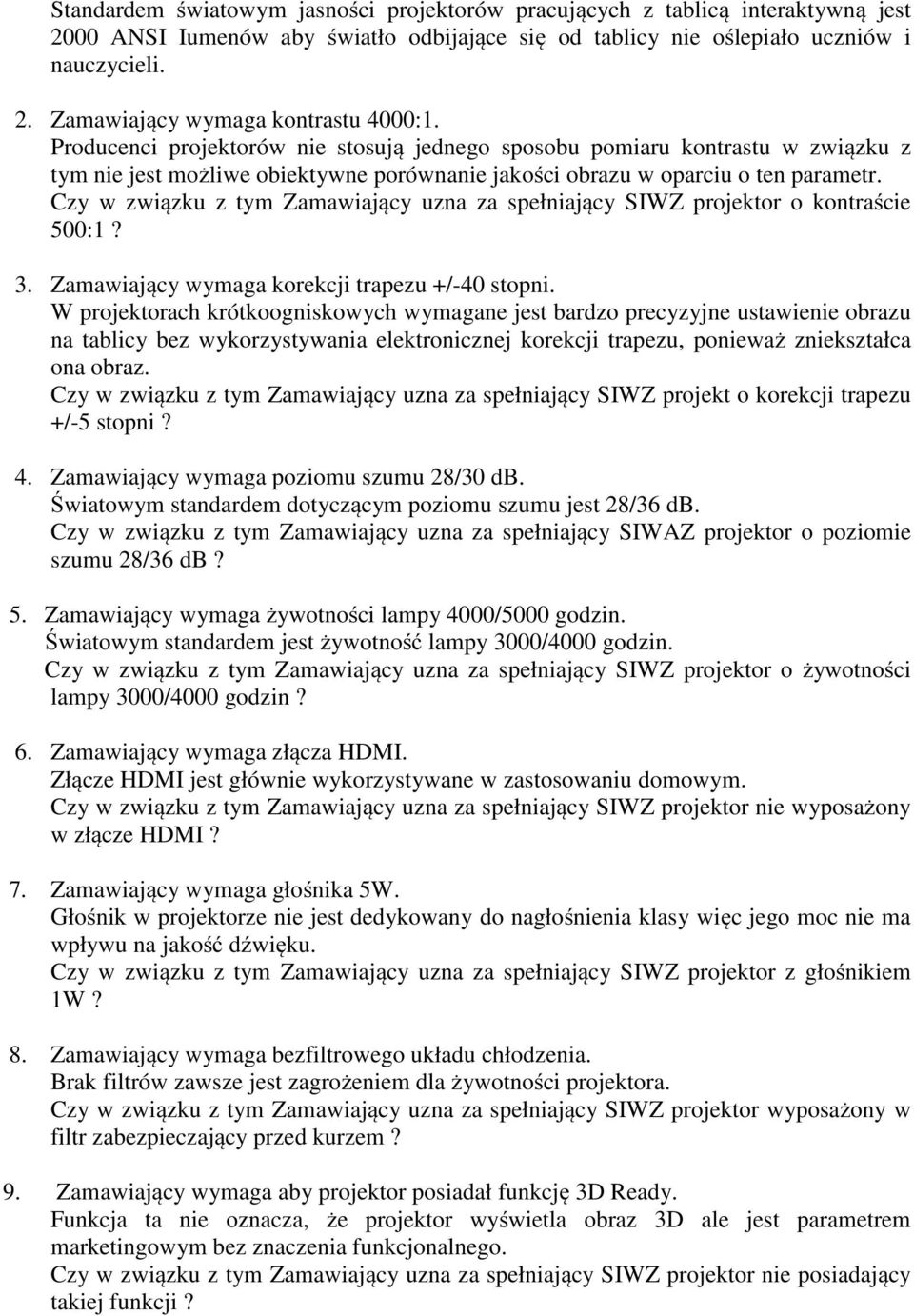 Czy w związku z tym Zamawiający uzna za spełniający SIWZ projektor o kontraście 500:1? 3. Zamawiający wymaga korekcji trapezu +/-40 stopni.