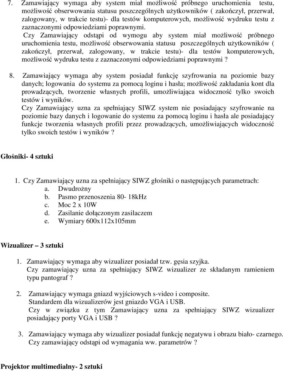 Czy Zamawiający odstąpi od wymogu aby system miał możliwość próbnego uruchomienia testu, możliwość obserwowania statusu poszczególnych użytkowników ( zakończył, przerwał, zalogowany, w trakcie