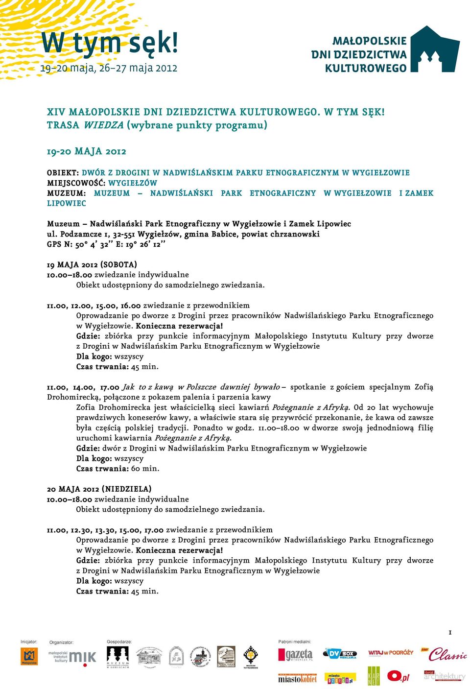 W WYGIEŁZOWIE I ZAMEK LIPOWIEC Muzeum Nadwiślański Park Etnograficzny w Wygiełzowie i Zamek Lipowiec ul. Podzamcze 1, 32-551 Wygiełzów, gmina Babice, powiat chrzanowski GPS N: 50 4 32 E: 19 26 12 11.