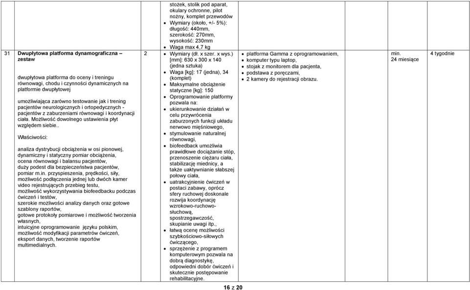 . Właściwości: analiza dystrybucji obciążenia w osi pionowej, dynamiczny i statyczny pomiar obciążenia, ocena równowagi i balansu pacjentów, duży podest dla bezpieczeństwa pacjentów, pomiar m.in.