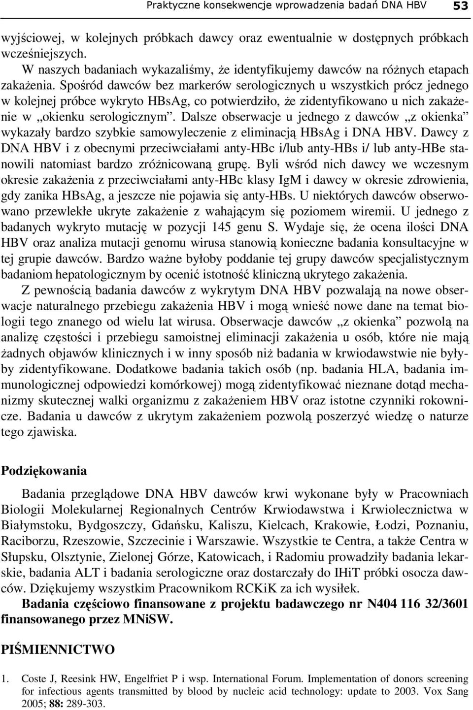 Spośród dawców bez markerów serologicznych u wszystkich prócz jednego w kolejnej próbce wykryto HBsAg, co potwierdziło, Ŝe zidentyfikowano u nich zakaŝenie w okienku serologicznym.