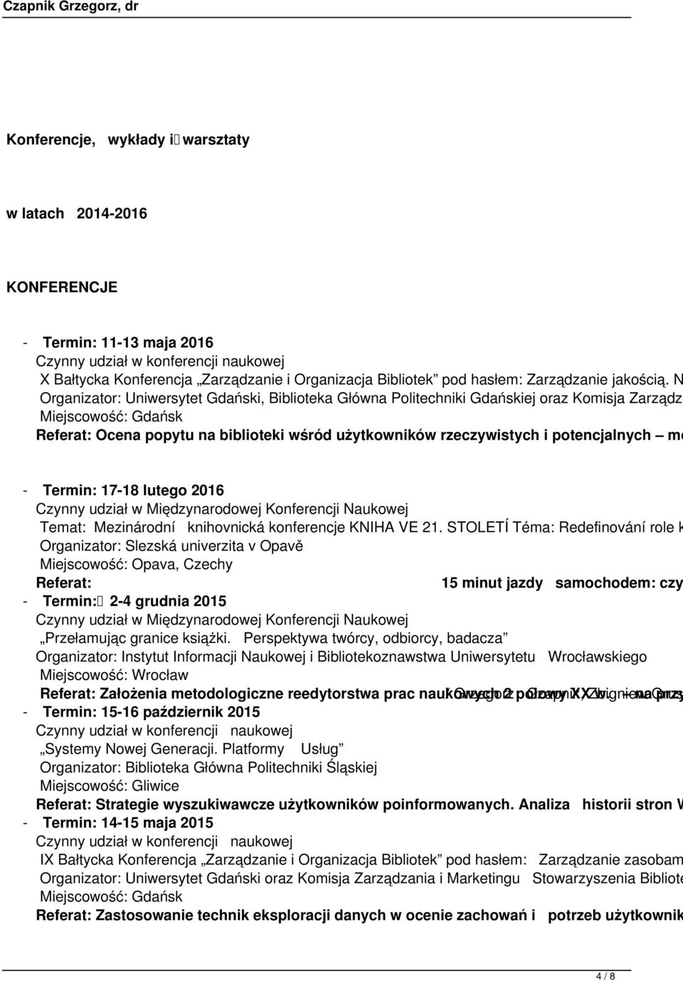 N Organizator: Uniwersytet Gdański, Biblioteka Główna Politechniki Gdańskiej oraz Komisja Zarządza Miejscowość: Gdańsk Referat: Ocena popytu na biblioteki wśród użytkowników rzeczywistych i