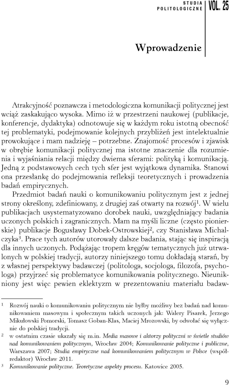 mam nadzieję potrzebne. Znajomość procesów i zjawisk w obrębie komunikacji politycznej ma istotne znaczenie dla rozumienia i wyjaśniania relacji między dwiema sferami: polityką i komunikacją.