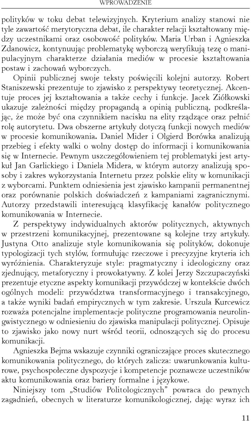 Opinii publicznej swoje teksty poświęcili kolejni autorzy. Robert Staniszewski prezentuje to zjawisko z perspektywy teoretycznej. Akcentuje proces jej kształtowania a także cechy i funkcje.