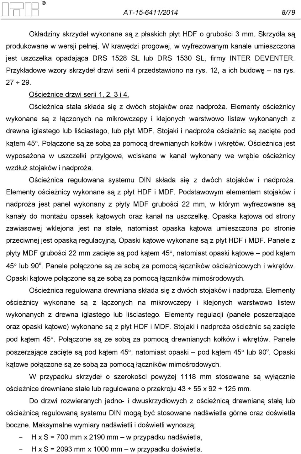 12, a ich budowę na rys. 27 29. Ościeżnice drzwi serii 1, 2, 3 i 4. Ościeżnica stała składa się z dwóch stojaków oraz nadproża.