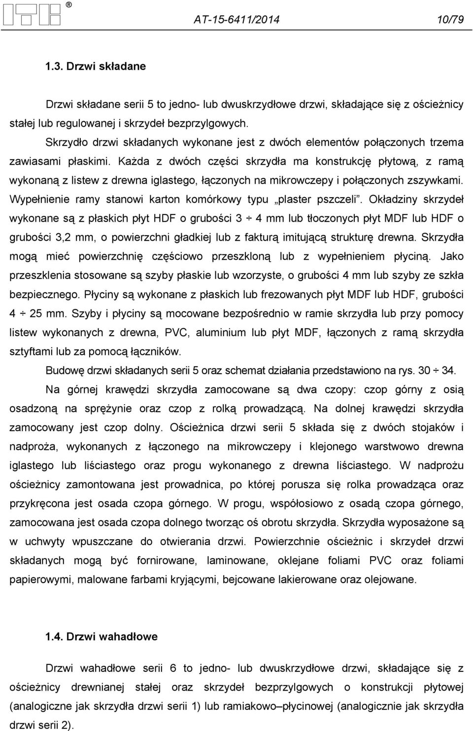 Każda z dwóch części skrzydła ma konstrukcję płytową, z ramą wykonaną z listew z drewna iglastego, łączonych na mikrowczepy i połączonych zszywkami.