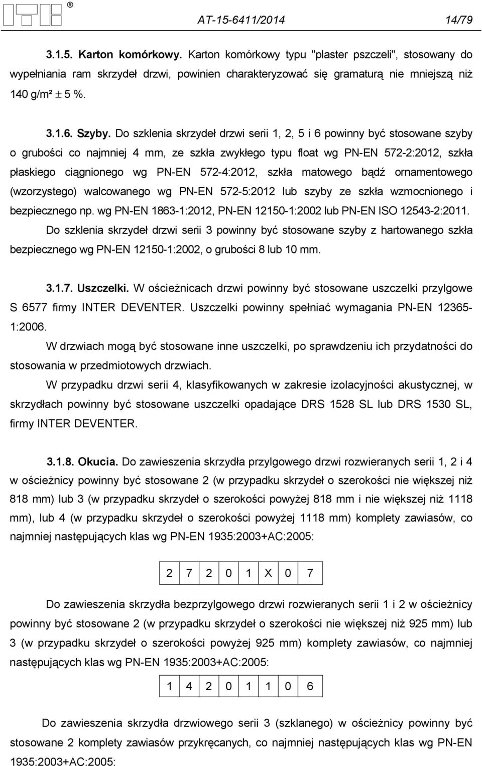 Do szklenia skrzydeł drzwi serii 1, 2, 5 i 6 powinny być stosowane szyby o grubości co najmniej 4 mm, ze szkła zwykłego typu float wg PN-EN 572-2:2012, szkła płaskiego ciągnionego wg PN-EN