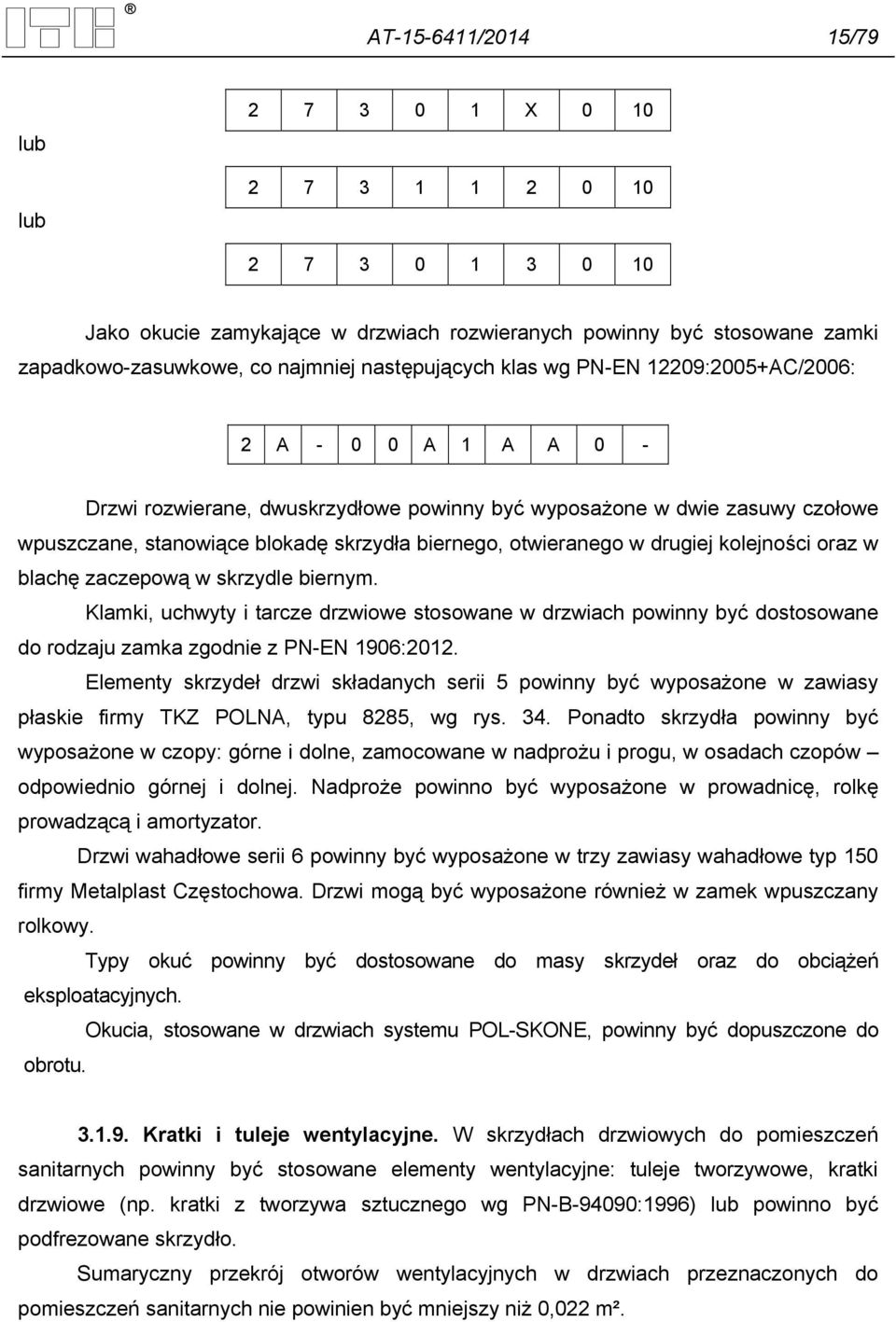 otwieranego w drugiej kolejności oraz w blachę zaczepową w skrzydle biernym. Klamki, uchwyty i tarcze drzwiowe stosowane w drzwiach powinny być dostosowane do rodzaju zamka zgodnie z PN-EN 1906:2012.