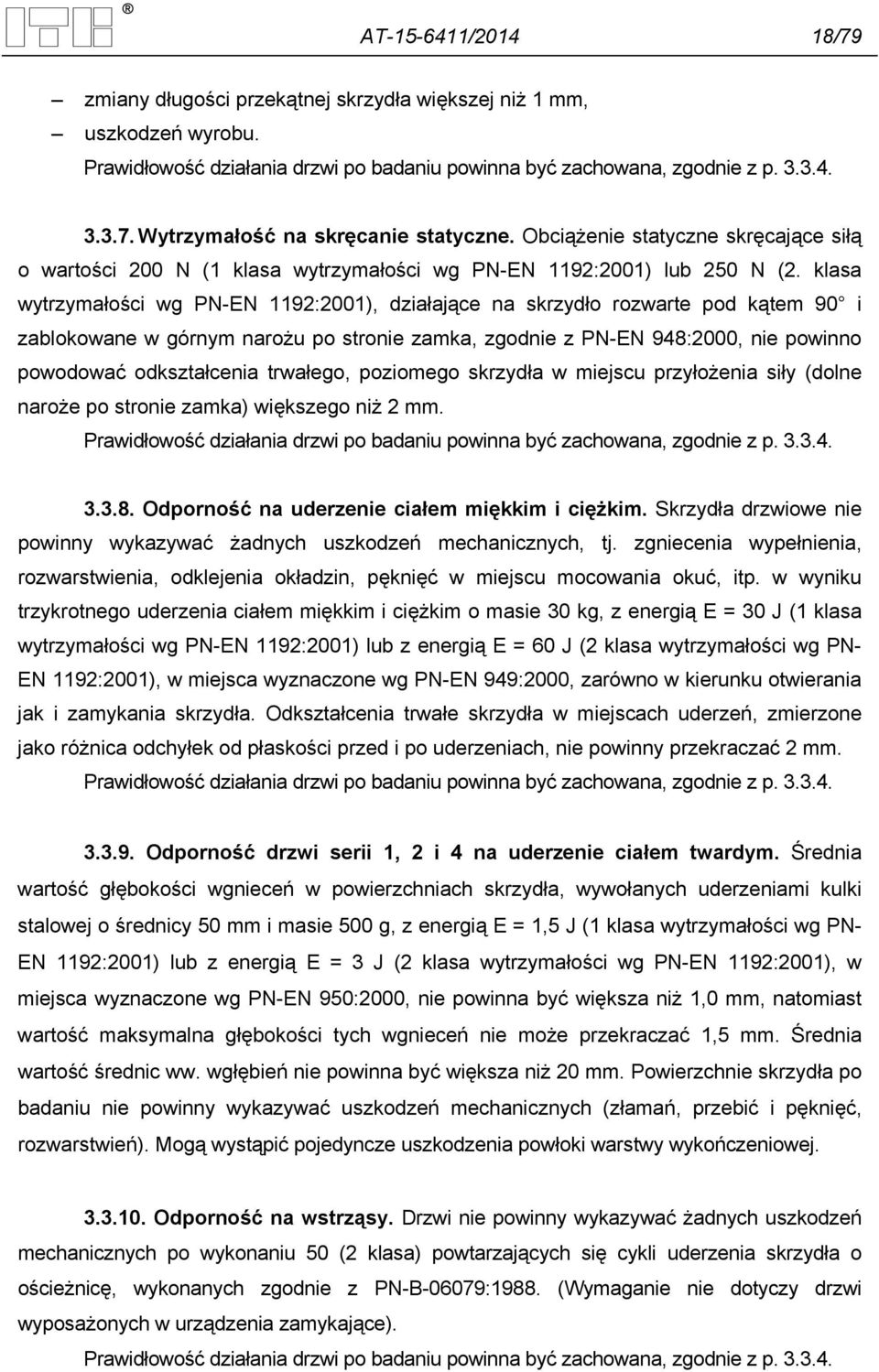 klasa wytrzymałości wg PN-EN 1192:2001), działające na skrzydło rozwarte pod kątem 90 i zablokowane w górnym narożu po stronie zamka, zgodnie z PN-EN 948:2000, nie powinno powodować odkształcenia