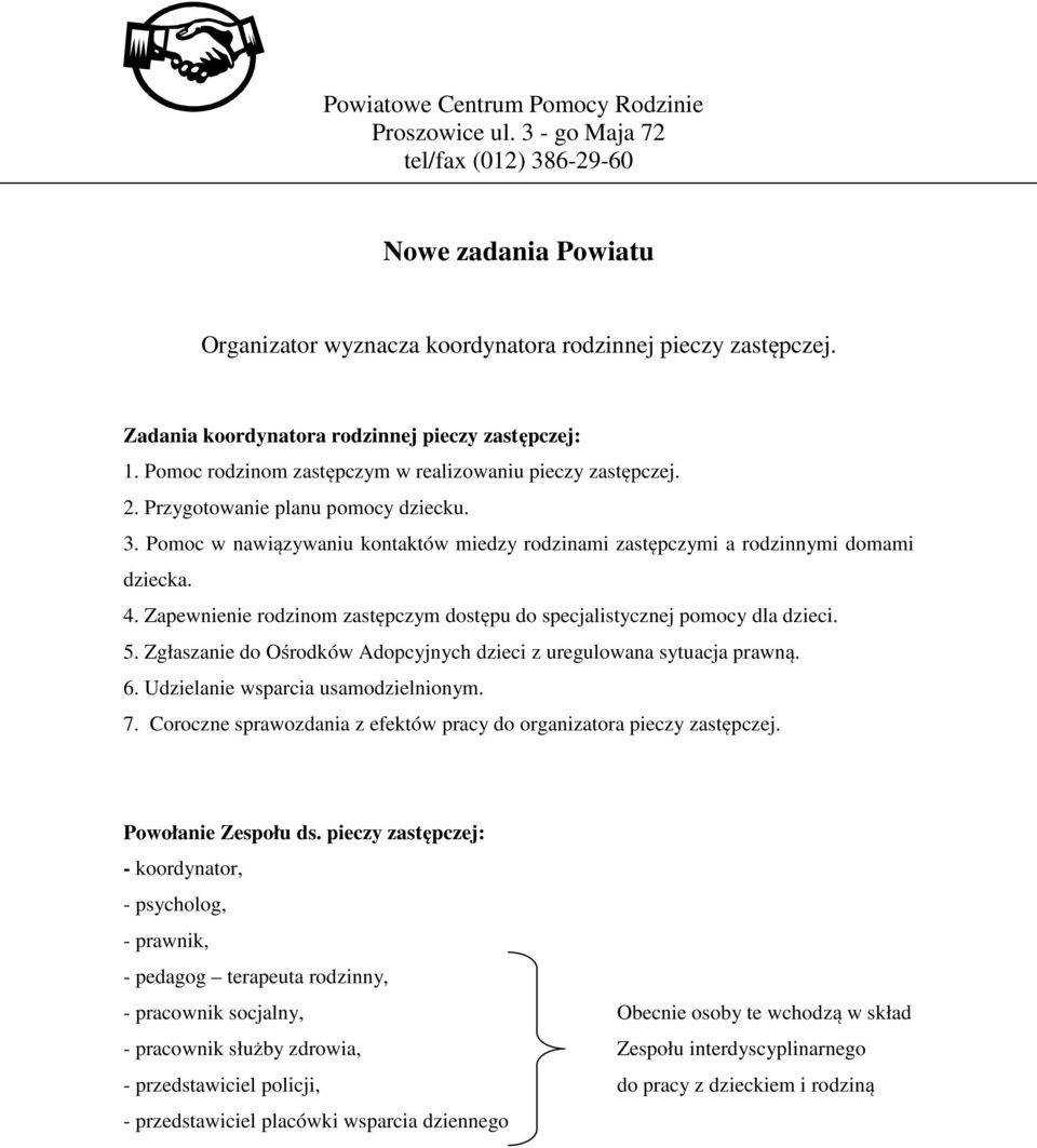 Zapewnienie rodzinom zastępczym dostępu do specjalistycznej pomocy dla dzieci. 5. Zgłaszanie do Ośrodków Adopcyjnych dzieci z uregulowana sytuacja prawną. 6. Udzielanie wsparcia usamodzielnionym. 7.