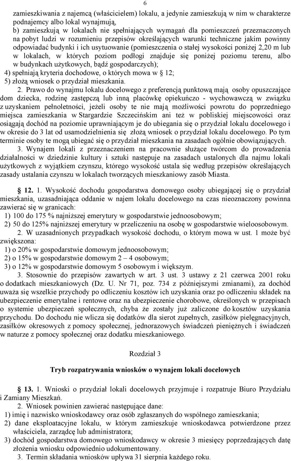 lokalach, w których poziom podłogi znajduje się poniżej poziomu terenu, albo w budynkach użytkowych, bądź gospodarczych); 4) spełniają kryteria dochodowe, o których mowa w 12; 5) złożą wniosek o