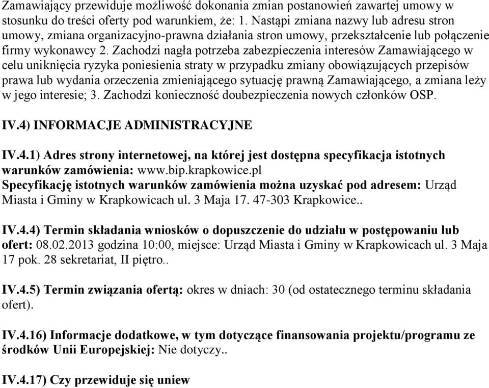 Zachodzi nagła potrzeba zabezpieczenia interesów Zamawiającego w celu uniknięcia ryzyka poniesienia straty w przypadku zmiany obowiązujących przepisów prawa lub wydania orzeczenia zmieniającego