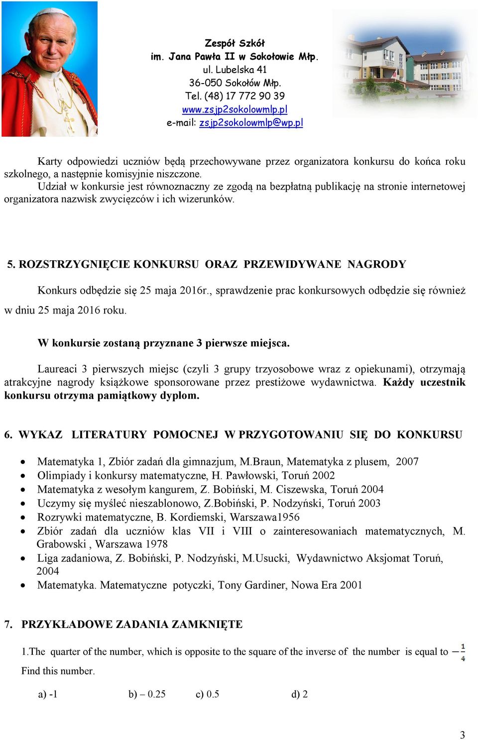 ROZSTRZYGNIĘCIE KONKURSU ORAZ PRZEWIDYWANE NAGRODY Konkurs odbędzie się 25 maja 2016r., sprawdzenie prac konkursowych odbędzie się również w dniu 25 maja 2016 roku.