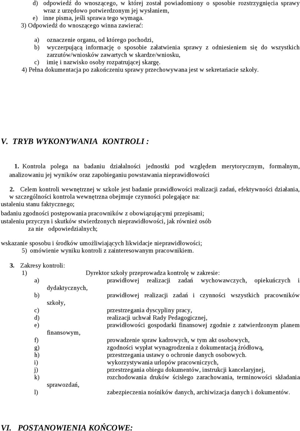 zawartych w skardze/wniosku, c) imię i nazwisko osoby rozpatrującej skargę. 4) Pełna dokumentacja po zakończeniu sprawy przechowywana jest w sekretariacie szkoły. V. TRYB WYKONYWANIA KONTROLI : 1.